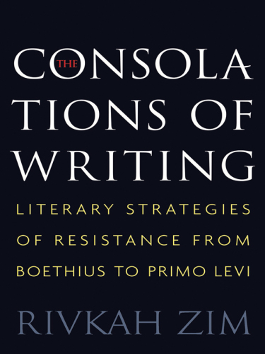The consolations of writing : literary strategies of resistance from Boethius to Primo Levi