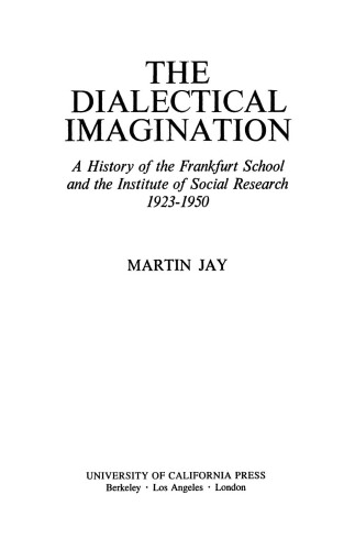 The Dialectical Imagination : a History of the Frankfurt School and the Institute of Social Research, 1923-1950