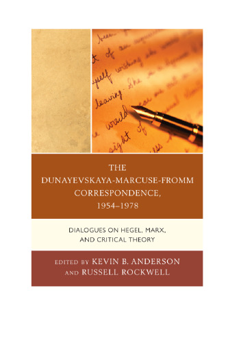 The Dunayevskaya-Marcuse-Fromm correspondence, 1954-1978 : dialogues on Hegel, Marx, and critical theory