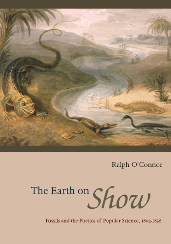 The earth on show : fossils and the poetics of popular science, 1802-1856