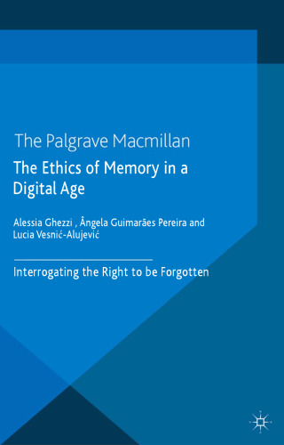 The ethics of memory in a digital age : interrogating the right to be forgotten