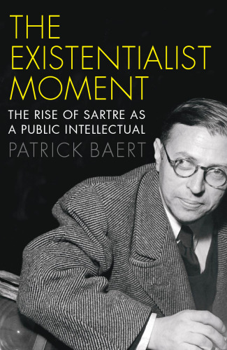 The existentialist moment : the rise of Sartre as a public intellectual
