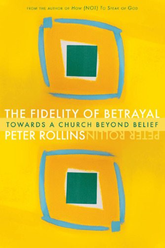The fidelity of betrayal : towards a church beyond belief