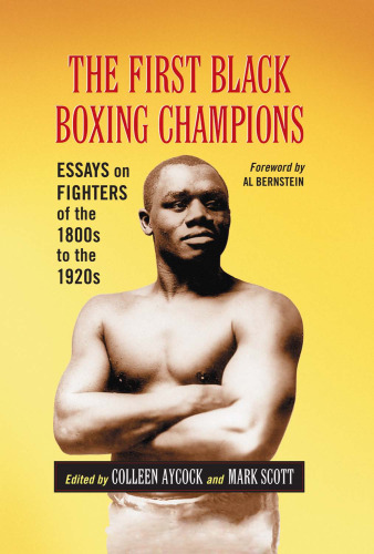 The first Black boxing champions : essays on fighters of the 1800s to the 1920s