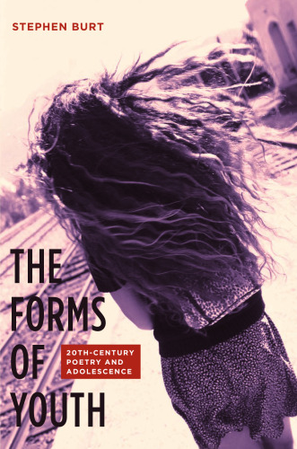The forms of youth : twentieth-century poetry and adolescence