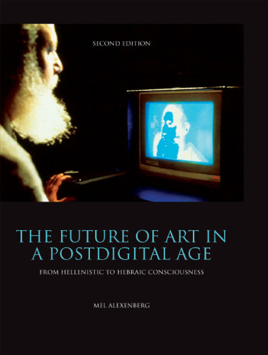 The Future of Art in a Postdigital Age: From Hellenistic to Hebraic Consciousness  - Second Edition