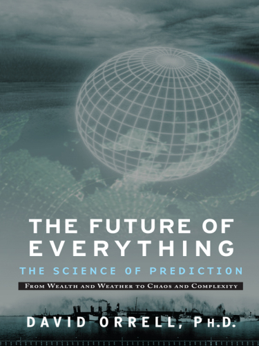 The future of everything : the science of prediction : from wealth and weather to chaos and complexity