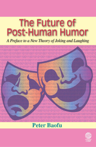 The future of post-human humor : a preface to a new theory of joking and laughing