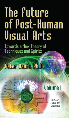 The future of post-human visual arts : towards a new theory of techniques and spirits. Volume I