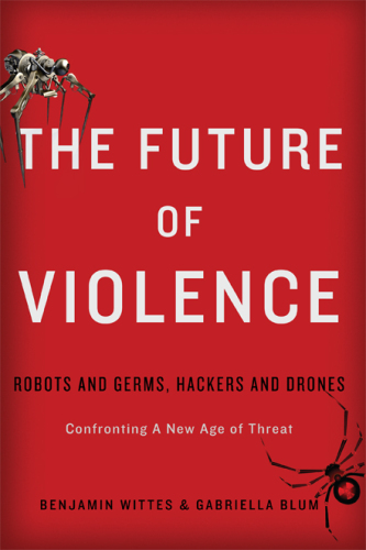 The future of violence : robots and germs, hackers and drones : confronting a new age of threat