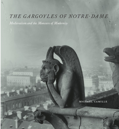 The gargoyles of Notre-Dame : medievalism and the monsters of modernity