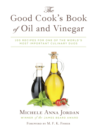 The good cook's book of oil & vinegar : one of the world's most delicious pairings, with more than 150 recipes