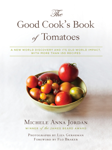 The good cook's book of tomatoes : a new world discovery and its old world impact, with more than 150 recipes