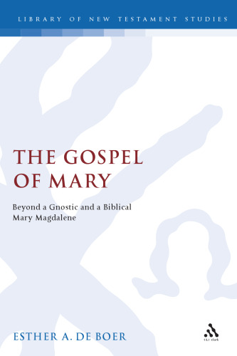 The Gospel of Mary : beyond a gnostic and a biblical Mary Magdalene