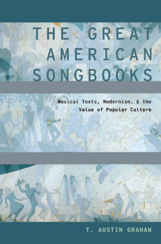 The great American songbooks : musical texts, modernism, and the value of popular culture