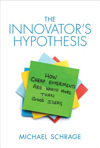 The innovator's hypothesis : how cheap experiments are worth more than good ideas