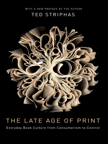 The late age of print : everyday book culture from consumerism to control