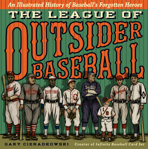 The league of outsider baseball : an illustrated history of baseball's forgotten heroes