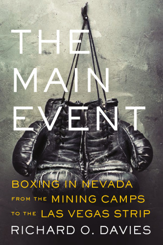The main event : boxing in Nevada from the mining camps to the Las Vegas strip
