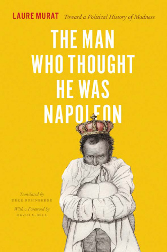 The man who thought he was Napoleon : toward a political history of madness