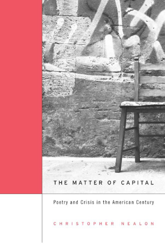 The matter of capital : poetry and crisis in the American century