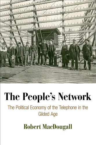 The people's network : the political economy of the telephone in the Gilded Age