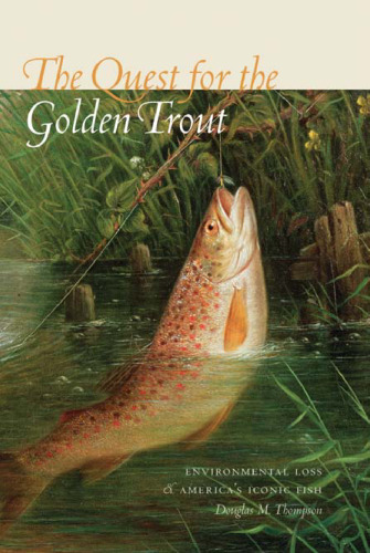 The quest for the golden trout : environmental loss and America's iconic fish