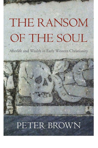 The ransom of the soul : afterlife and wealth in early western Christianity