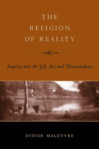 The religion of reality : inquiry into the self, art, and transcendence