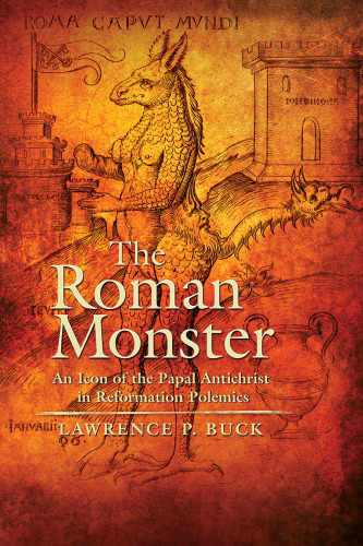 The Roman monster : an icon of the Papal Antichrist in Reformation polemics