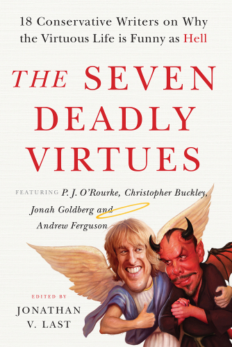 The seven deadly virtues : eighteen conservative writers on why the virtuous life is funny as hell