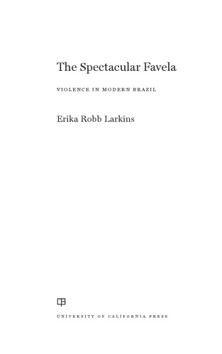 The spectacular favela : violence in modern Brazil