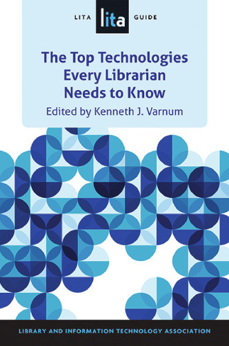The Top Technologies Every Librarian Needs to Know: A LITA Guide