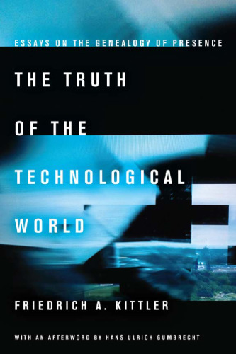 The truth of the technological world : essays on the genealogy of presence