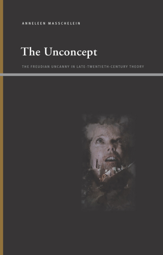 The Unconcept: The Freudian Uncanny in Late-Twentieth-Century Theory