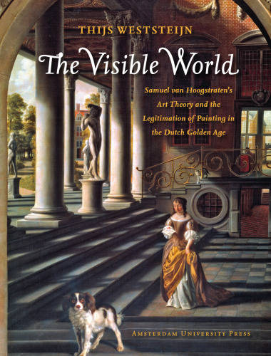 The visible world : Samuel van Hoogstraten's art theory and the legitimation of painting in the Dutch golden age