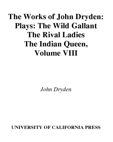 The Works of John Dryden, Volume VIII: Plays: The Wild Gallant, The Rival Ladies, The Indian Queen