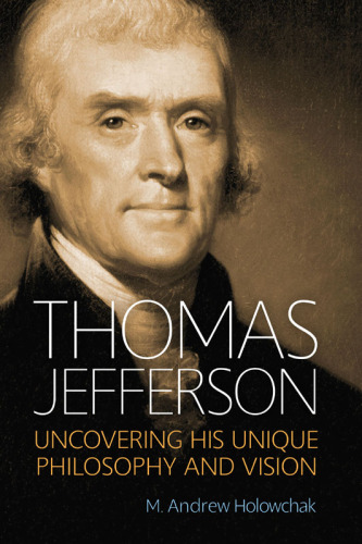 Thomas Jefferson : uncovering his unique philosophy and vision