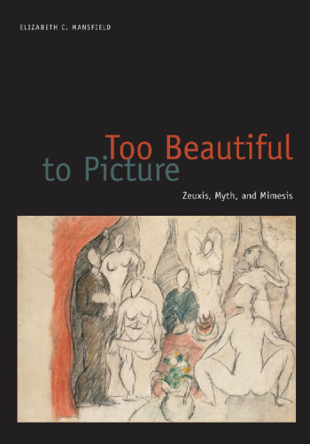 Too beautiful to picture : Zeuxis, myth, and mimesis