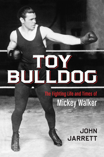 Toy bulldog : the fighting life and times of Mickey Walker