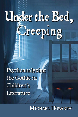 Under the bed, creeping : psychoanalyzing the Gothic in children's literature
