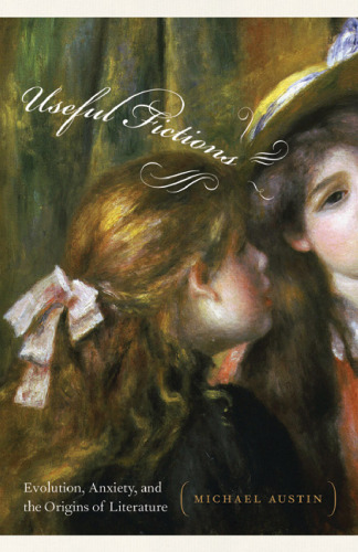 Useful fictions : evolution, anxiety, and the origins of literature