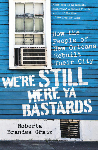 We're still here ya bastards : how the people of New Orleans rebuilt their city