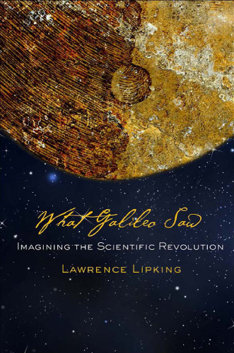 What Galileo saw : imagining the scientific revolution