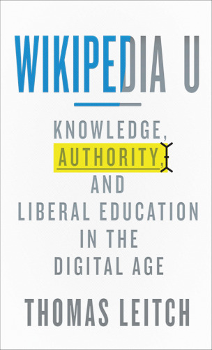 Wikipedia U: Knowledge, Authority, and Liberal Education in the Digital Age