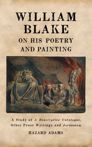 William Blake on his poetry and painting : a study of A descriptive catalogue, other prose writings and Jerusalem