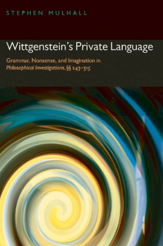 Wittgenstein's Private Language: Grammar, Nonsense, and Imagination in Philosophical Investigations, SSSS 243-315