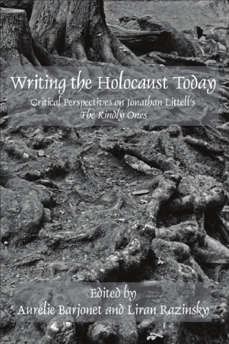 Writing the holocaust today : critical perspectives on Jonathan Littell's The kindly ones