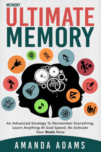 Ultimate memory: an advanced strategy to remember everything, learn anything at god speed, re activate your brain now.