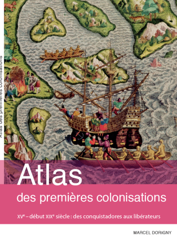 Atlas des premières colonisations : XVe - début XIXe siècle : des conquistadors aux libérateurs